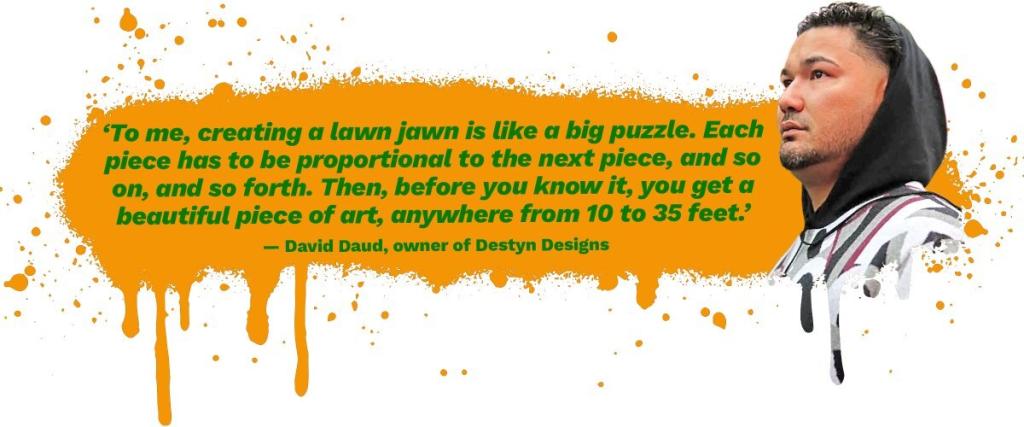 A graphic showing Destyn Designs owner, David Daud's quote on how creating a lawn jawn is like a big puzzle.