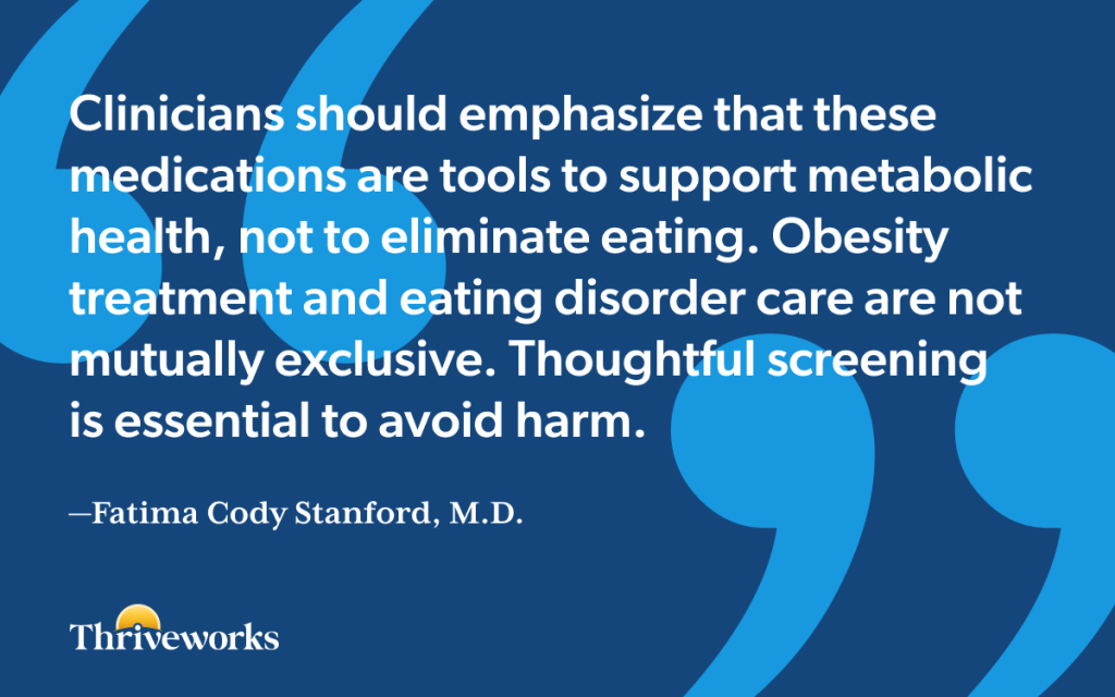 A quote from Fatima Cody Stanford, M.D. stating that "Clinicians should emphasize that these medications are tools to support metabolic health, not to eliminate eating. Obesity treatment and eating disorder care are not mutually exclusive. Thoughtful screening is essential to avoid harm."